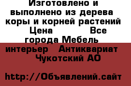 Изготовлено и выполнено из дерева, коры и корней растений. › Цена ­ 1 000 - Все города Мебель, интерьер » Антиквариат   . Чукотский АО